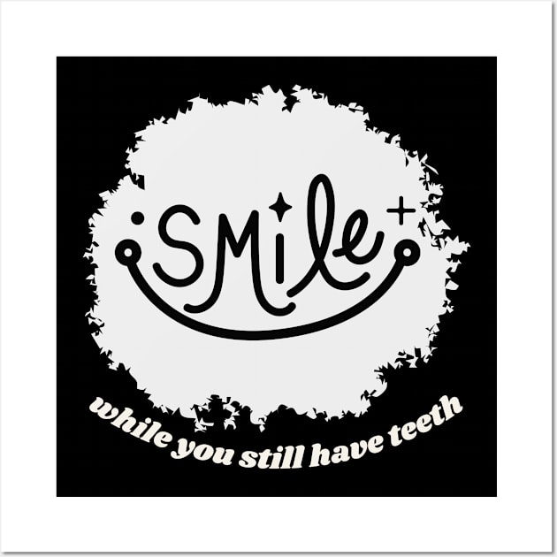 Smile While You Still Have Teeth by Poveste Wall Art by Poveste